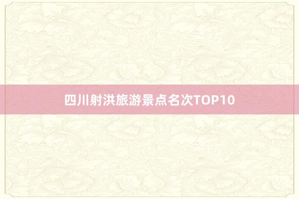 四川射洪旅游景点名次TOP10